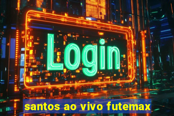 santos ao vivo futemax